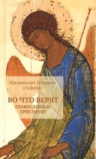 Архиепископ Иларион (Алфеев) - Во что верят православные христиане