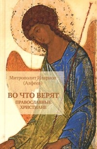  Архиепископ Иларион (Алфеев) - Во что верят православные христиане