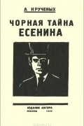 Алексей Кручёных - Черная тайна Есенина