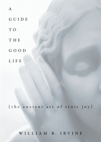 Уильям Ирвин - A Guide to the Good Life: The Ancient Art of Stoic Joy