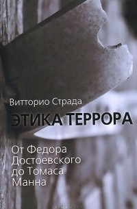 Витторио Страда - Этика террора. От Федора Достоевского до Томаса Манна