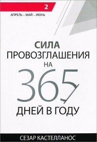 Сезар Кастелланос - Сила провозглашения на 365 дней в году. Том 2. Апрель - май - июнь