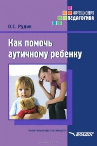 Ольга Рудик - Как помочь аутичному ребенку. Методическое пособие