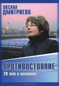 Оксана Дмитриева - Противостояние. 20 лет в политике