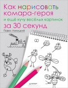 Павел Линицкий - Как нарисовать комара-героя и еще кучу веселых картинок за 30 секунд