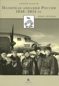 Андрей Болосов - Полярная авиация России. 1946-2014 гг. Книга 2