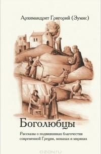  Отец Григорий (Зумис) - Боголюбцы. Рассказы о подвижниках благочестия современной Греции, монахах и мирянах