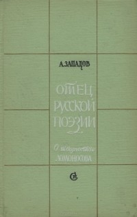 Александр Западов - Отец русской поэзии. О Творчестве Ломоносова