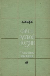 Александр Западов - Отец русской поэзии. О Творчестве Ломоносова