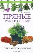 Галина Сергеева - Пряные травы и специи для вашего здоровья