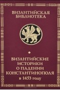 Византийские историки о падении Константинополя в 1453 году