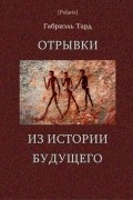 Габриель Тард - Отрывки из истории будущего