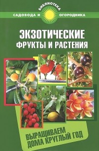 С. Калюжный - Экзотические фрукты и растения. Выращиваем дома круглый год