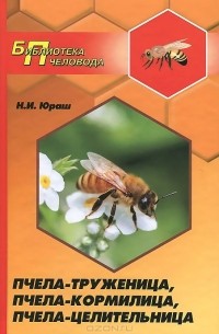 Николай Юраш - Пчела-труженица, пчела-кормилица, пчела-целительница