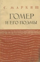 Симон Маркиш - Гомер и его поэмы