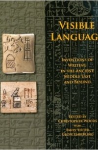  - Visible Language: Inventions on Writing in the Ancient Middle East and Beyond (Oriental Institute Museum Publications)