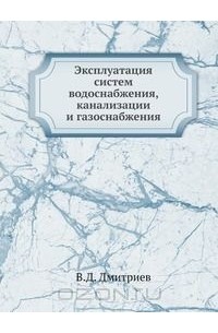 Владимир Дмитриев - Эксплуатация систем водоснабжения, канализации и газоснабжения
