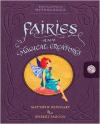 Мэтью Рэйнарт - Encyclopedia Mythologica: Fairies and Magical Creatures