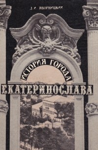 Дмитрий Яворницкий - История города Екатеринослава