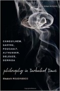 Elisabeth Roudinesco - Philosophy in Turbulent Times: Canguilhem, Sartre, Foucault, Althusser, Deleuze, Derrida