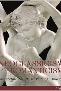 Рольф Томан - Neoclassicism & Romanticism: Architecture, Sculpture, Painting, Drawing