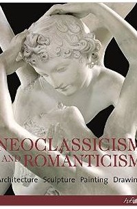 Рольф Томан - Neoclassicism & Romanticism: Architecture, Sculpture, Painting, Drawing