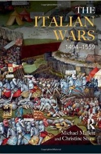 Майкл Маллетт; Christine Shaw - The Italian Wars 1494-1559: War, State and Society in Early Modern Europe