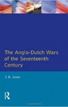 J.R. Jones - The Anglo-Dutch Wars of the Seventeenth Century (Modern Wars In Perspective)