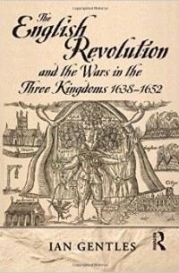 I.J. Gentles - The English Revolution and the Wars in the Three Kingdoms, 1638-1652 (Modern Wars In Perspective)