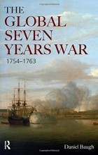 Daniel A. Baugh - The Global Seven Years War 1754-1763: Britain and France in a Great Power Contest (Modern Wars In Perspective)