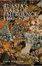 Carol Belkin Stevens - Russia&#039;s Wars of Emergence 1460-1730
