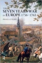 Franz A.J. Szabo - The Seven Years War in Europe: 1756-1763 (Modern Wars In Perspective)