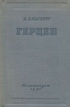 Яков Эльсберг - А. И. Герцен. Жизнь и творчество
