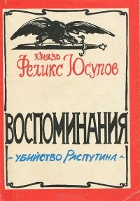 Князь Феликс Юсупов - Убийство Распутина. Воспоминания