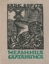 Казис Борута - Мельница Балтарагиса, или Что творилось во времена оны в Приудрувье: Старинная повесть-предание
