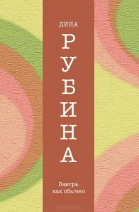 Дина Рубина - Завтра как обычно (сборник)