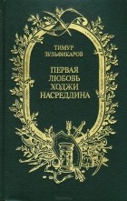 Тимур Зульфикаров - Первая любовь Ходжи Насреддина
