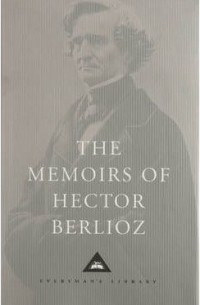 Hector Berlioz - The Memoirs of Hector Berlioz