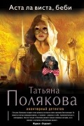 Татьяна Полякова - Аста ла виста, беби!