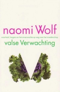 Наоми Вульф - Valse verwachting: waarheid, leugens en het onverwachte op weg naar het moederschap
