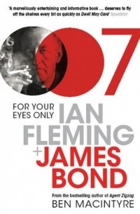 Ben Macintyre - For Your Eyes Only: Ian Fleming + James Bond