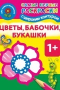 Двинина Л.В. - Цветы, бабочки, букашки. 1+ Самые первые раскраски с широким контуром