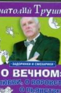 Трушкин А.А. - О вечном: о любви, о воровстве, о пьянстве