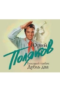 Юрий Поляков - Гипсовый трубач: Дубль два