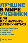 Аманда Рипли - Лучшие в мире ученики, или Как научить детей учиться