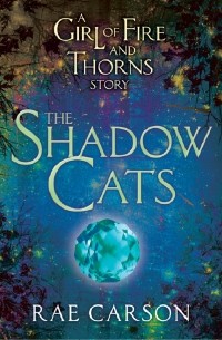 Rae Carson - The Shadow Cats: A Girl of Fire and Thorns Story