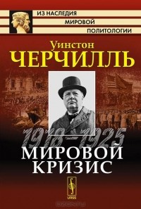 Уинстон Спенсер Черчилль - Мировой кризис. 1918-1925
