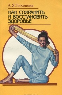 Александра Тихонова - Как сохранить и восстановить здоровье
