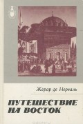 Жерар де Нерваль - Путешествие на Восток