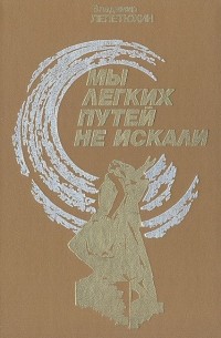 Владимир Лепетюхин - Мы легких путей не искали: Документальная повесть о комсомольцах Ленинграда